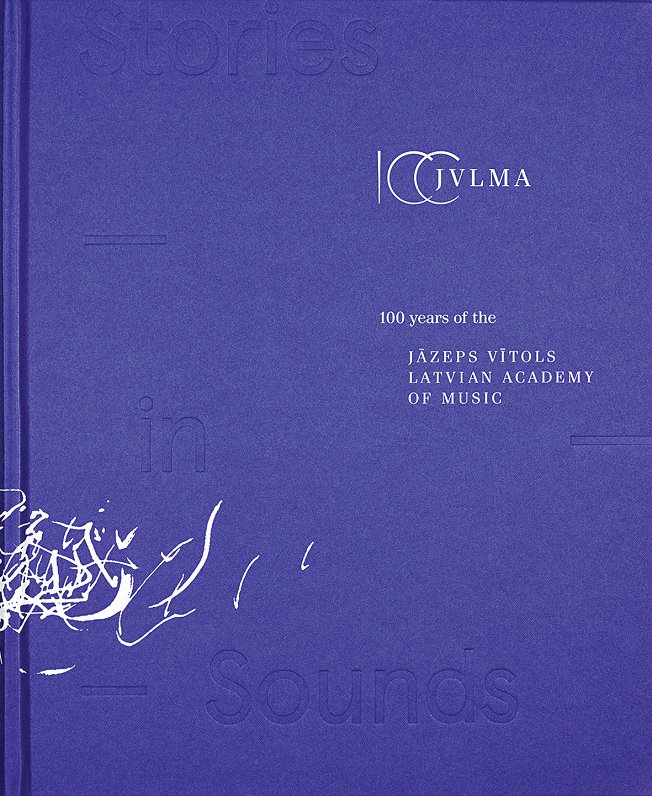 Autoru kolektīvs. &quot;Stories in Sounds: 100 years of the Jāzeps Vītols Latvian Academy of Music&q...