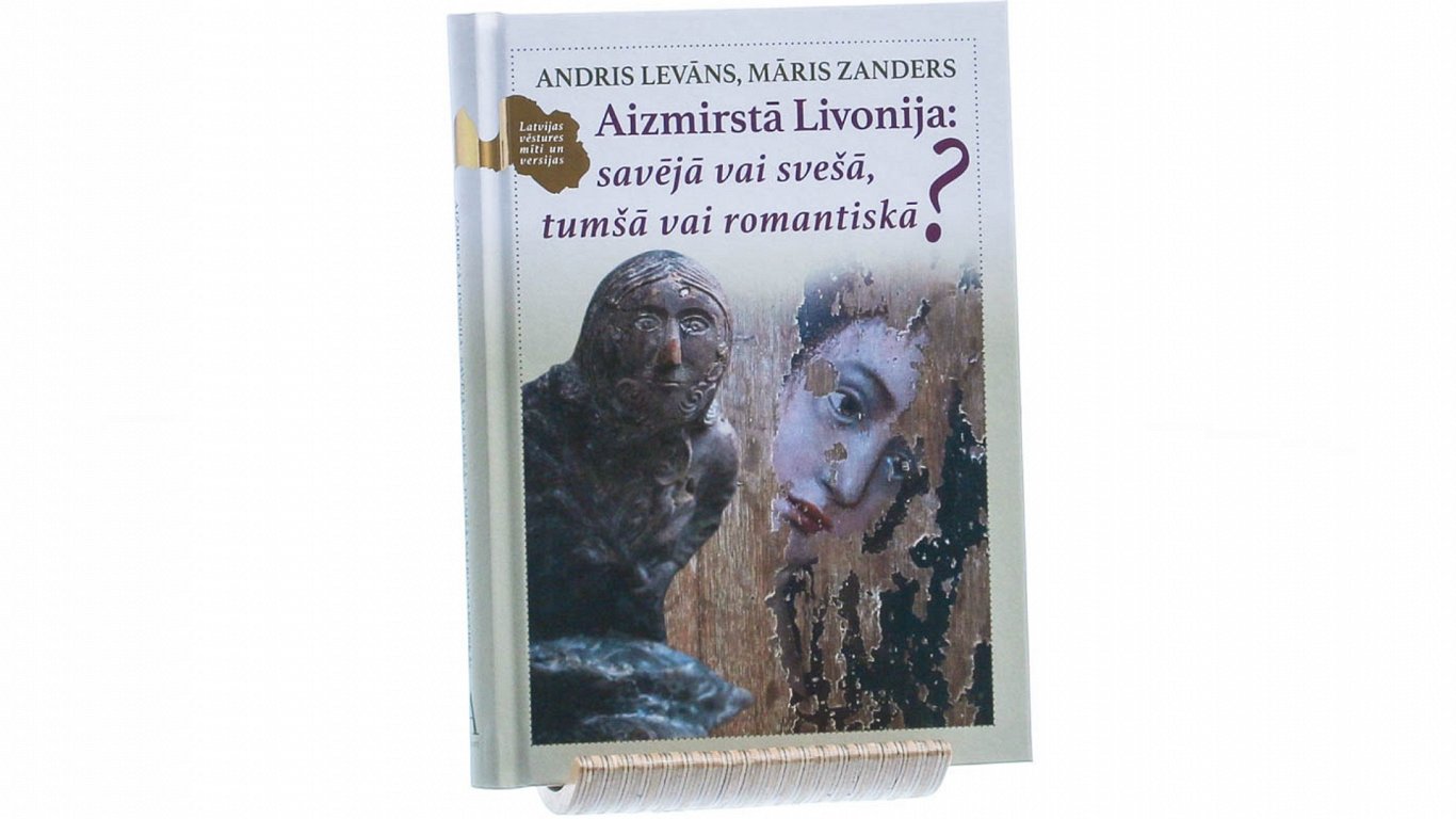 Andra Levāna un Māra Zandera grāmata “Aizmirstā Livonija: savējā vai svešā, tumšā vai romantiskā?”.